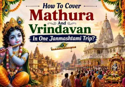How To Cover Mathura And Vrindavan In One Janmashtami Trip?